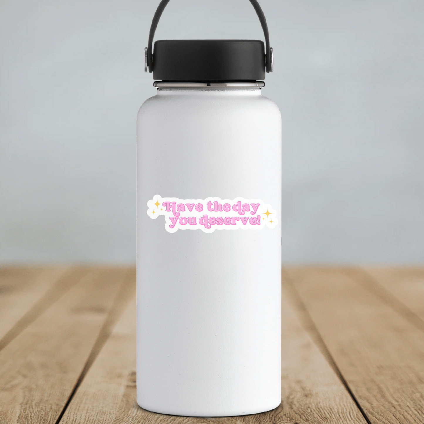 Have The Day You Deserve Sticker