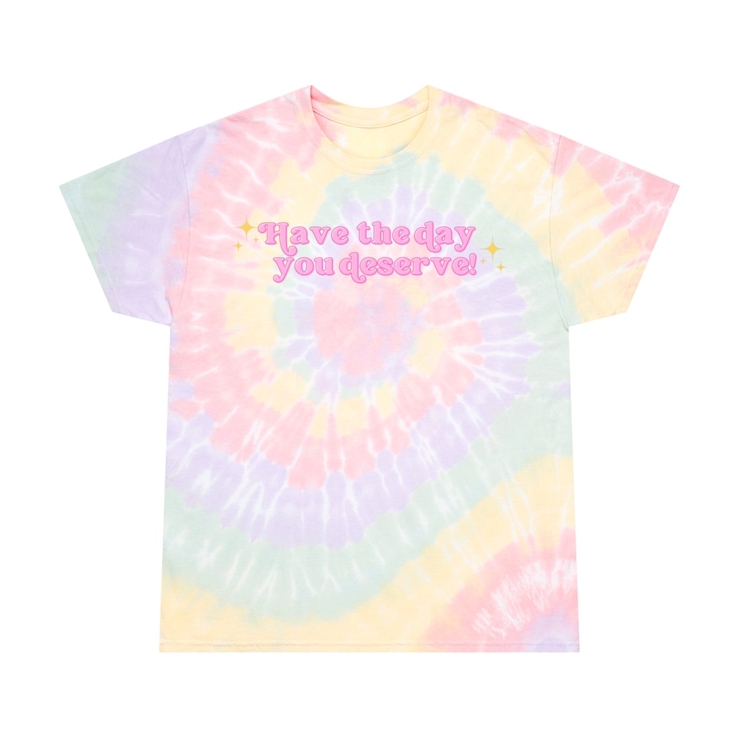 Tie Dye Have the Day You Deserve Tee