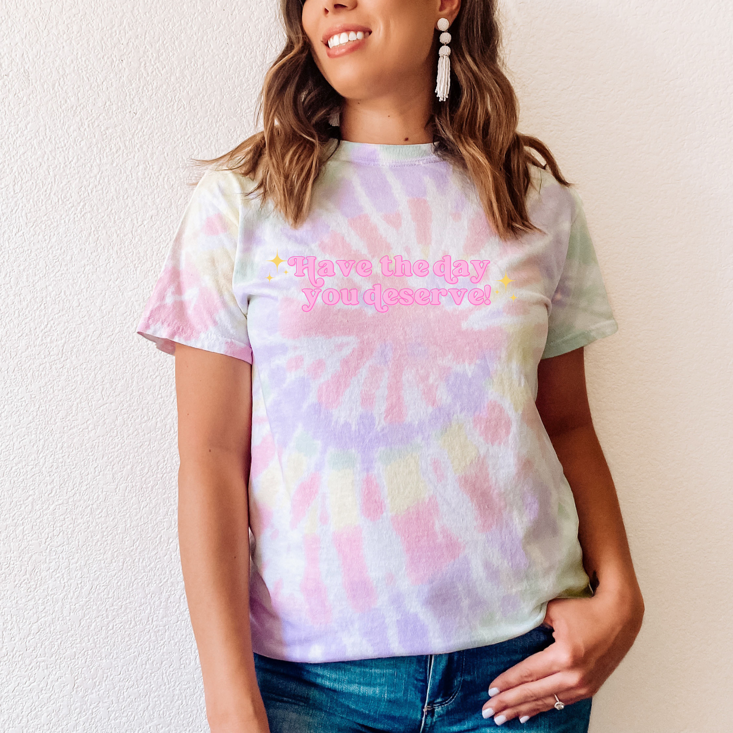 Tie Dye Have the Day You Deserve Tee